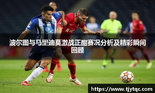 波尔图与马里迪莫激战正酣赛况分析及精彩瞬间回顾